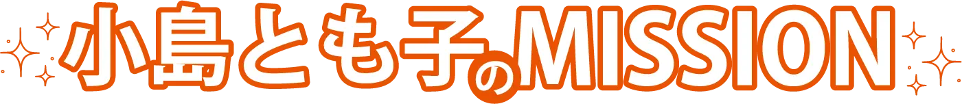 小島とも子のMISSION